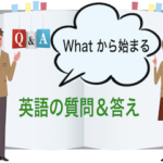 【What】を使った英語の質問＆答え：【音声あり】WhatをQ&Aの英語のフレーズで訓練！