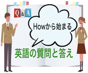 【How】を使った英語の質問＆答え：HowをQ&Aの英語のフレーズで訓練！
